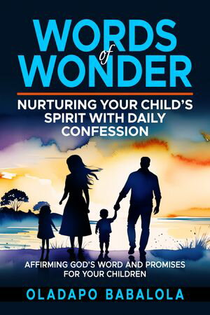 Words of Wonder: Nurturing Your Child’s Spirit with Daily Confession