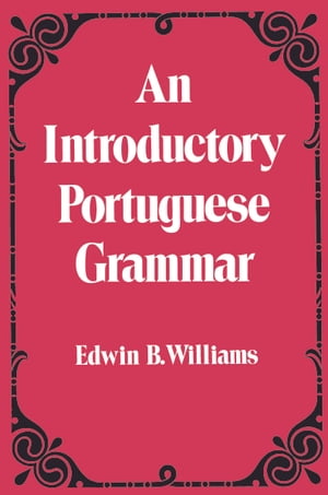 Introduction to Portuguese Grammar【電子書籍】 Edwin B. Williams