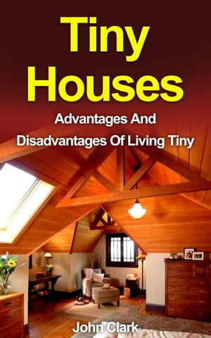 Tiny Houses: Advantages And Disadvantages Of Living Tiny