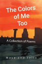 The Colors of Me Too A Collection of Poems【電子書籍】 Maya