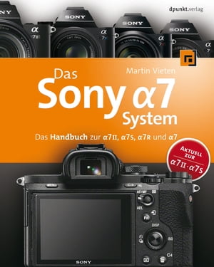 Das Sony Alpha 7 System Das Handbuch zur Alpha 7 II, Alpha 7S, Alpha 7R und Alpha 7【電子書籍】[ Martin Vieten ]