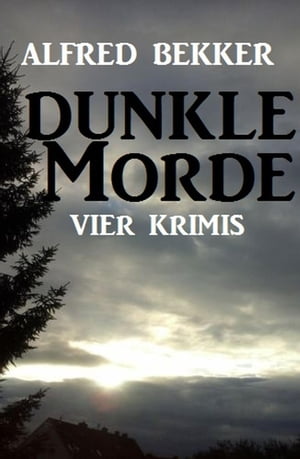 Dunkle Morde: Vier Krimis【電子書籍】[ Alfred Bekker ]