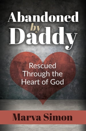 Abandoned by Daddy Rescued Through the Heart of 