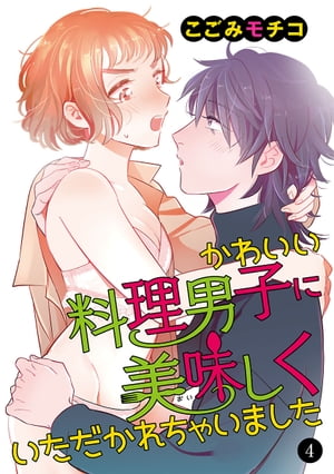 かわいい料理男子に美味(おい)しくいただかれちゃいました　4【電子書籍】[ こごみモチコ ]