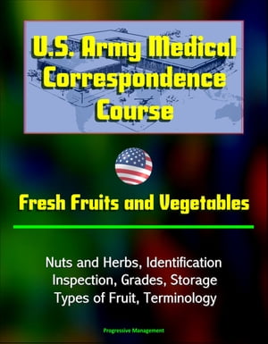 U.S. Army Medical Correspondence Course: Fresh Fruits and Vegetables, Nuts and Herbs, Identification, Inspection, Grades, Storage, Types of Fruit, Terminology