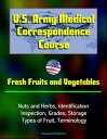 U.S. Army Medical Correspondence Course: Fresh Fruits and Vegetables, Nuts and Herbs, Identification, Inspection, Grades, Storage, Types of Fruit, Terminology【電子書籍】 Progressive Management