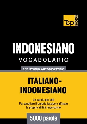 Vocabolario Italiano-Indonesiano per studio autodidattico - 5000 parole【電子書籍】[ Andrey Taranov ]