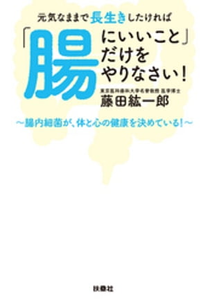 元気なままで長生きしたければ「腸にいいこと」だけをやりなさい！