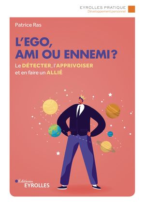 L'ego, ami ou ennemi ? Le d?tecter, l'apprivoiser et en faire un alli?