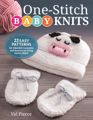 One-Stitch Baby Knits 22 Easy Patterns for Adorable Garments and Accessories Using Garter Stitch..