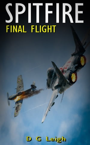 Spitfire Final Flight【電子書籍】[ D G Leigh ]