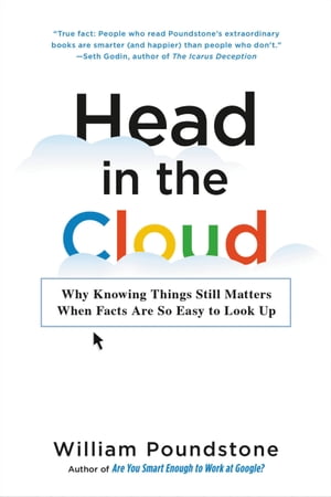 Head in the Cloud Why Knowing Things Still Matters When Facts Are So Easy to Look Up【電子書籍】 William Poundstone