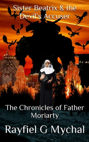 Sister Beatrix the Devil’s Accuser The Chronicles of Father Moriarty【電子書籍】 Rayfiel G Mychal