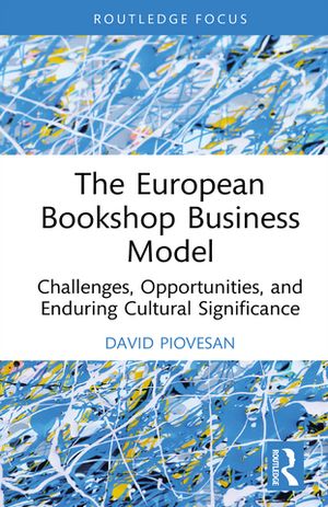 The European Bookshop Business Model Challenges, Opportunities, and Enduring Cultural Significance【電子書籍】[ David Piovesan ]