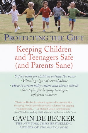 Protecting the Gift Keeping Children and Teenagers Safe (and Parents Sane)【電子書籍】 Gavin De Becker