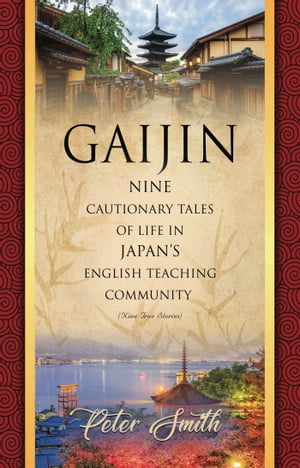 GAIJIN Nine Cautionary Tales of Life in Japan 039 s English Teaching Community【電子書籍】 Peter Smith