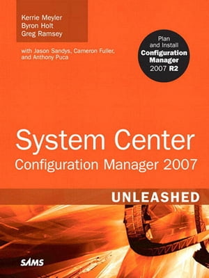 System Center Configuration Manager (SCCM) 2007 Unleashed【電子書籍】[ Kerrie Meyler ]