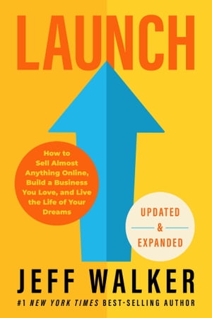 Launch (Updated & Expanded Edition) How to Sell Almost Anything Online, Build a Business You Love, and Live the Life of Your Dreams【電子書籍】[ Jeff Walker ]