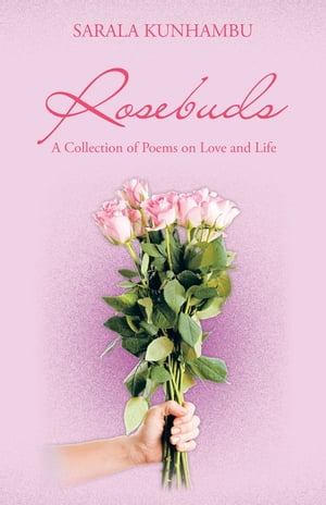 Rosebuds A Collection of Poems on Love and Life