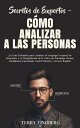 Secretos de Expertos - C?mo Analizar a las Personas ?La Gu?a Definitiva para Analizar el Lenguaje Corporal, las Emociones y la Manipulaci?n de la Vista con Psicolog?a Oscura, Inteligencia Emocional, Control Mental y Lectura R?pida!