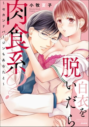 白衣を脱いだら肉食系？ 〜セカンドバージンもあなたと〜 【かきおろし漫画付】