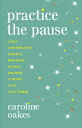 Practice the Pause Jesus' Contemplative Practice, New Brain Science, and What It Means to Be Fully Human【電子書籍】[ Caroline Oakes ]