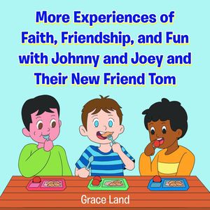 More Experiences of Faith, Friendship, and Fun with Johnny and Joey and Their New Friend Tom【電子書籍】 Grace Land
