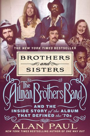 Brothers and Sisters The Allman Brothers Band and the Inside Story of the Album That Defined the 039 70s【電子書籍】 Alan Paul