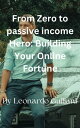 From Zero to Passive Income Hero Building Your Online Fortune【電子書籍】[ Leonardo Gu...