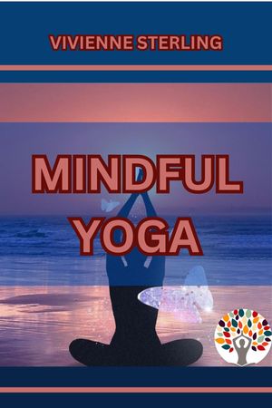 Mindful Yoga Cultivating Presence and Well-Being Through Yoga Practice (2024 Beginner Guide)【電子書籍】[ VIVIENNE STERLING ]