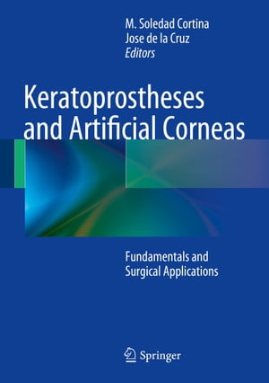 Keratoprostheses and Artificial Corneas Fundamentals and Surgical Applications【電子書籍】