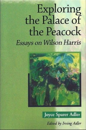 Exploring the Palace of the Peacock: Essays on Wilson Harris