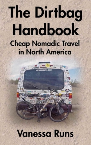 The Dirtbag Handbook: Cheap Nomadic Travel in North America【電子書籍】[ Vanessa Runs ]