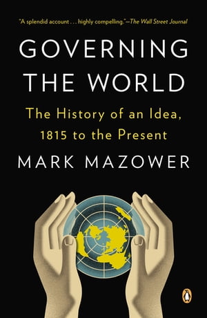Governing the World The History of an Idea, 1815 to the PresentŻҽҡ[ Mark Mazo...
