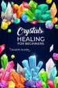 Crystals Healing for Beginners Discovering the Power of Crystals. A Beginner 039 s Guide to Crystal Healing (2023 Crash Course for Beginners)【電子書籍】 Celeste Oliver