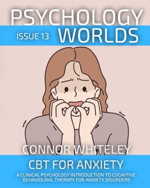 Psychology Worlds Issue 13 CBT For Anxiety A Clinical Psychology Introduction To Cognitive Behav..
