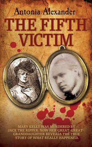 The Fifth Victim - Mary Kelly was murdered by Jack the Ripper now her Great-Great-Grandaughter reveals the true story of what really happenedŻҽҡ[ Antonia Alexander ]