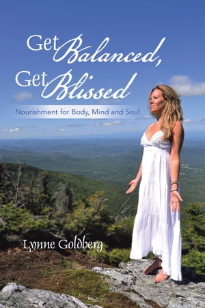 Get Balanced, Get Blissed Nourishment for Body, Mind, and Soul【電子書籍】 Lynne Goldberg