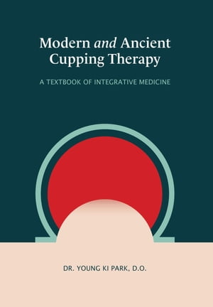 Modern and Ancient Cupping Therapy【電子書籍】 Dr. Young KI Park