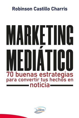 Marketing Medi?tico 70 buenas estrategias para convertir tus hechos en noticia.