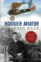 Hoosier Aviator Paul Baer America’s First Combat Ace【電子書籍】 Tony Garel-Frantzen