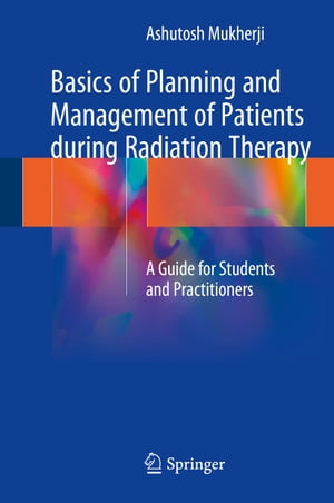 Basics of Planning and Management of Patients during Radiation Therapy A Guide for Students and Practitioners