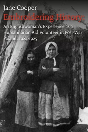 Embroidering History: An Englishwoman's Experience as an International Aid Volunteer in Post-war Poland, 1924-25