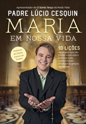 Maria em nossa vida 10 li??es da Virgem que v?o mudar a sua vida e iluminar o seu caminho para alcan?ar as gra?as desejadas【電子書籍】[ L?cio Cesquin ]