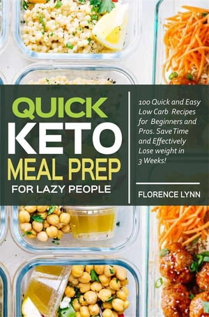 Quick Keto Meal Prep for Lazy People 100 Quick and Easy Low Carb Recipes for Beginners and Pros. Save Time and Effectively Lose Weight in 3 Weeks.【電子書籍】 Florence Lynn