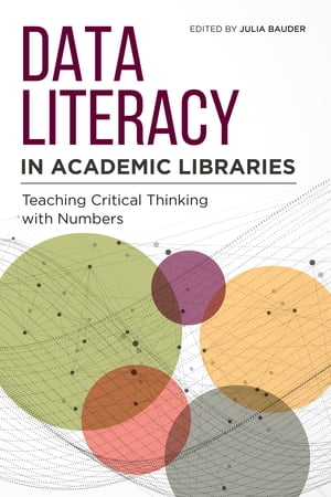 Data Literacy in Academic Libraries Teaching Critical Thinking with Numbers【電子書籍】