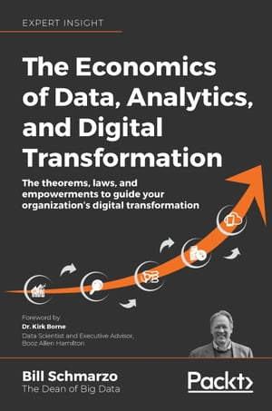 The Economics of Data, Analytics, and Digital Transformation The theorems, laws, and empowerments to guide your organization's digital transformation