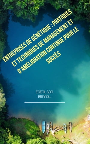 Entreprises de G?n?tique : Pratiques et Techniques de Management et d'Am?lioration Continue pour le Succ?s Engineering | Administration | Management | Research | Education | Apprenticeship | Project