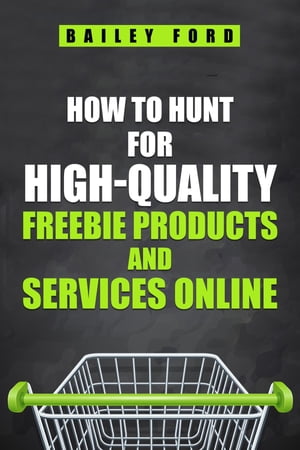 HOW TO HUNT FOR HIGH-QUALITY FREEBIE PRODUCTS AND SERVICES ONLINE