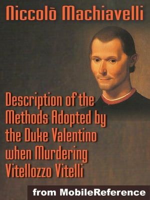 Description Of The Methods Adopted By The Duke Valentino When Murdering Vitellozzo Vitelli (Mobi Classics)【電子書籍】[ Niccolo Machiavelli,W. K. Marriott (Translator) ]